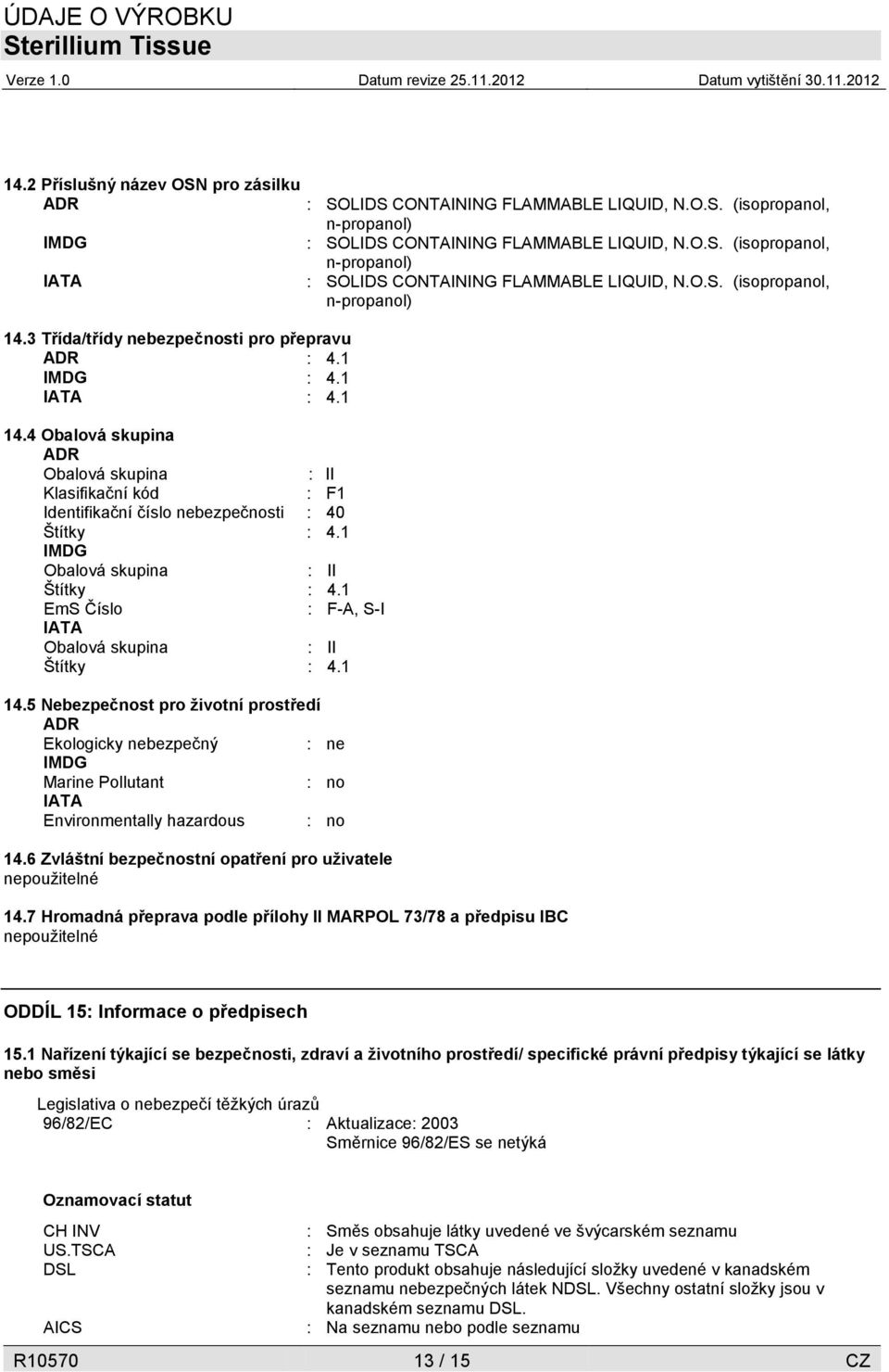1 EmS Číslo : F-A, S-I IATA Obalová skupina : II Štítky : 4.1 14.5 Nebezpečnost pro životní prostředí ADR Ekologicky nebezpečný : ne IMDG Marine Pollutant : no IATA Environmentally hazardous : no 14.