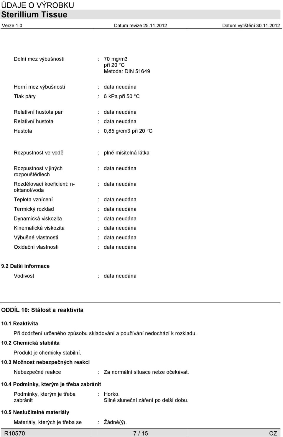mísitelná látka 9.2 Další informace Vodivost ODDÍL 10: Stálost a reaktivita 10.1 Reaktivita Při dodržení určeného způsobu skladování a používání nedochází k rozkladu. 10.2 Chemická stabilita Produkt je chemicky stabilní.
