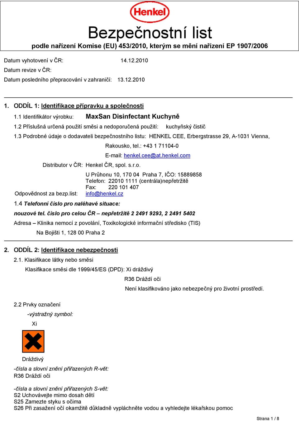 3 Podrobné údaje o dodavateli bezpečnostního listu: HENKEL CEE, Erbergstrasse 29, A-1031 Vienna, Distributor v ČR: Henkel ČR, spol. s.r.o. Odpovědnost za bezp.list: 1.