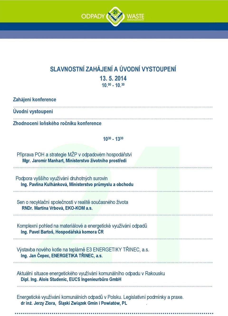 Jaromír Manhart, Ministerstvo životního prostředí...... Podpora vyššího využívání druhotných surovin Ing. Pavlína Kulhánková, Ministerstvo průmyslu a obchodu.