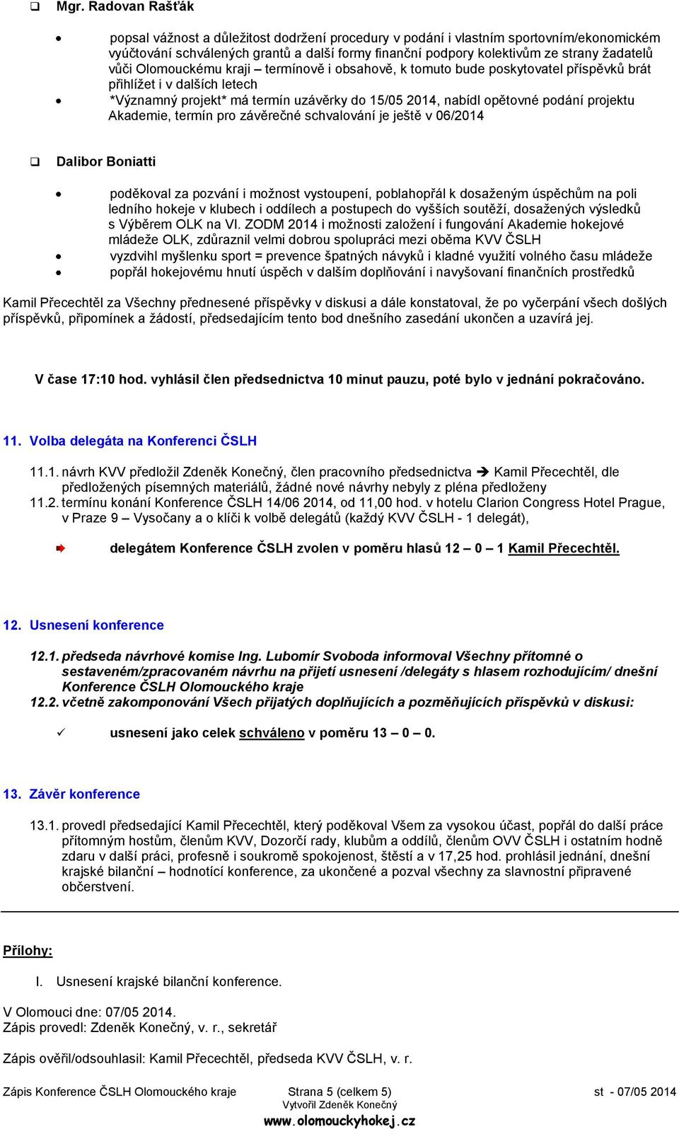 podání projektu Akademie, termín pro závěrečné schvalování je ještě v 06/2014 Dalibor Boniatti poděkoval za pozvání i možnost vystoupení, poblahopřál k dosaženým úspěchům na poli ledního hokeje v