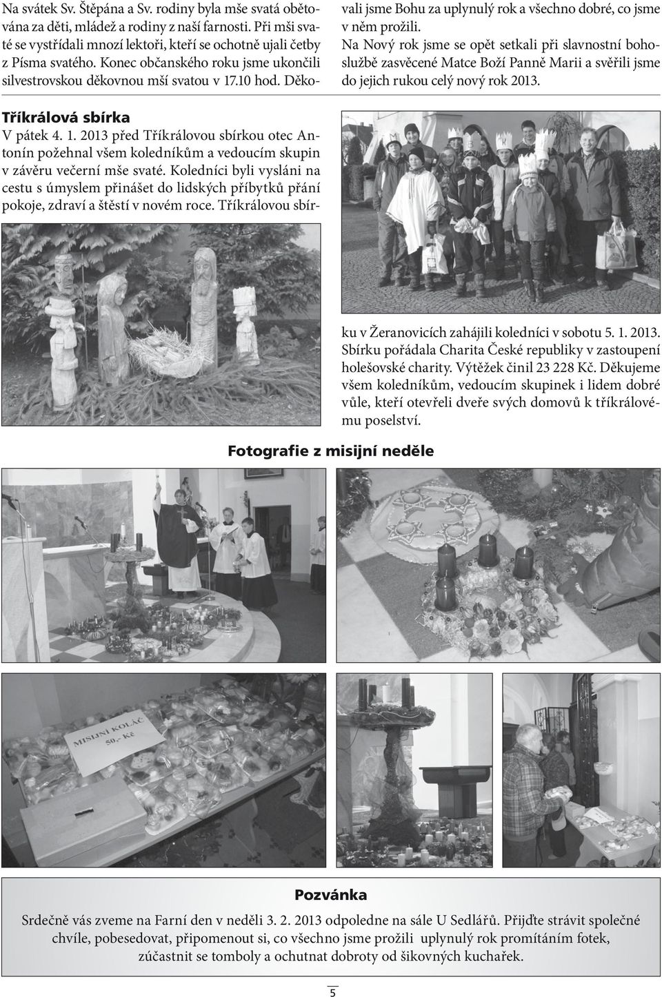 Na Nový rok jsme se opět setkali při slavnostní bohoslužbě zasvěcené Matce Boží Panně Marii a svěřili jsme do jejich rukou celý nový rok 2013. Fotografie z misijní neděle Tříkrálová sbírka V pátek 4.