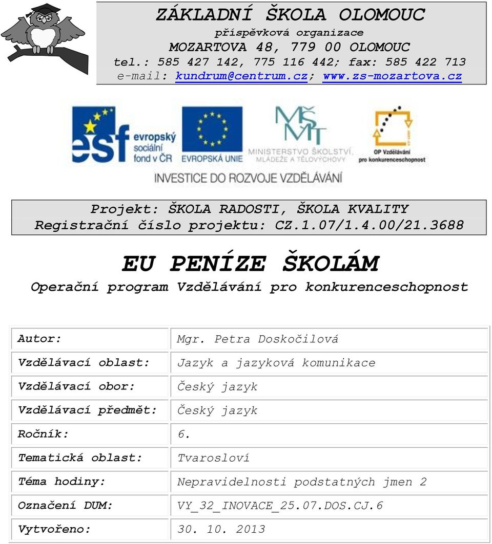 3688 EU PENÍZE ŠKOLÁM Operační program Vzdělávání pro konkurenceschopnost Autor: Vzdělávací oblast: Vzdělávací obor: Vzdělávací předmět: Mgr.