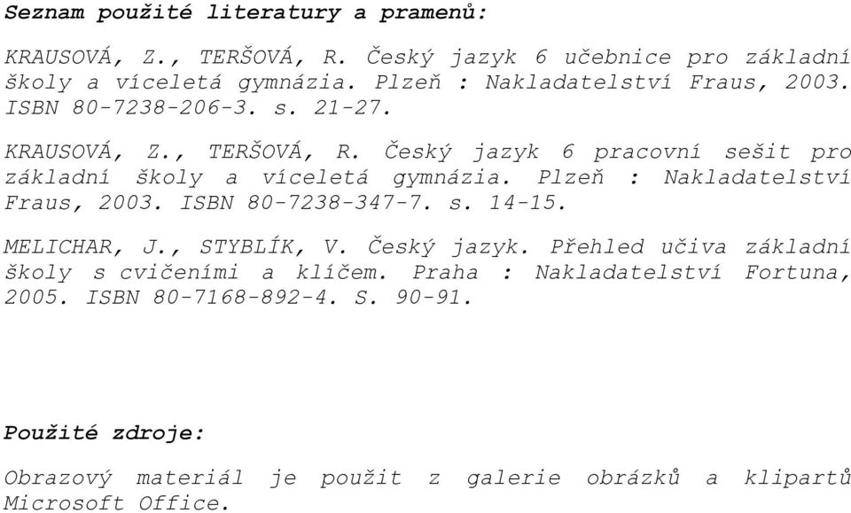 Český jazyk 6 pracovní sešit pro základní školy a víceletá gymnázia. Plzeň : Nakladatelství Fraus, 2003. ISBN 80-7238-347-7. s. 14-15. MELICHAR, J.