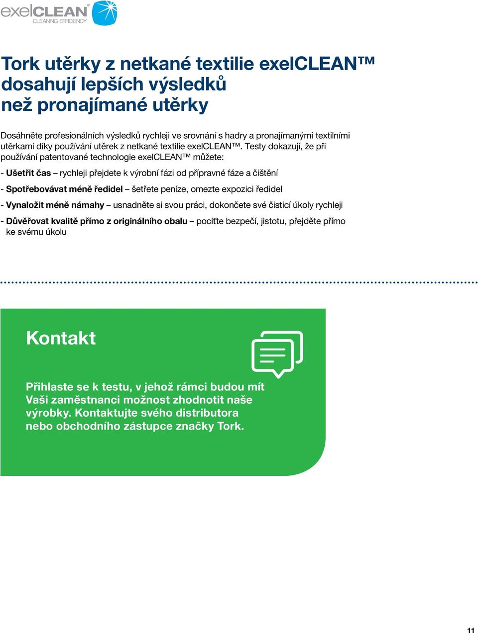 Testy dokazují, že při používání patentované technologie exelclean můžete: - Ušetřit čas rychleji přejdete k výrobní fázi od přípravné fáze a čištění - Spotřebovávat méně ředidel šetřete peníze,