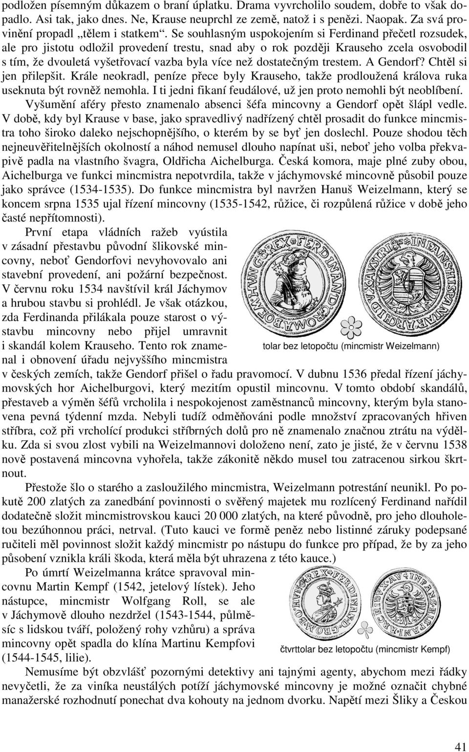 Se souhlasným uspokojením si Ferdinand přečetl rozsudek, ale pro jistotu odložil provedení trestu, snad aby o rok později Krauseho zcela osvobodil s tím, že dvouletá vyšetřovací vazba byla více než