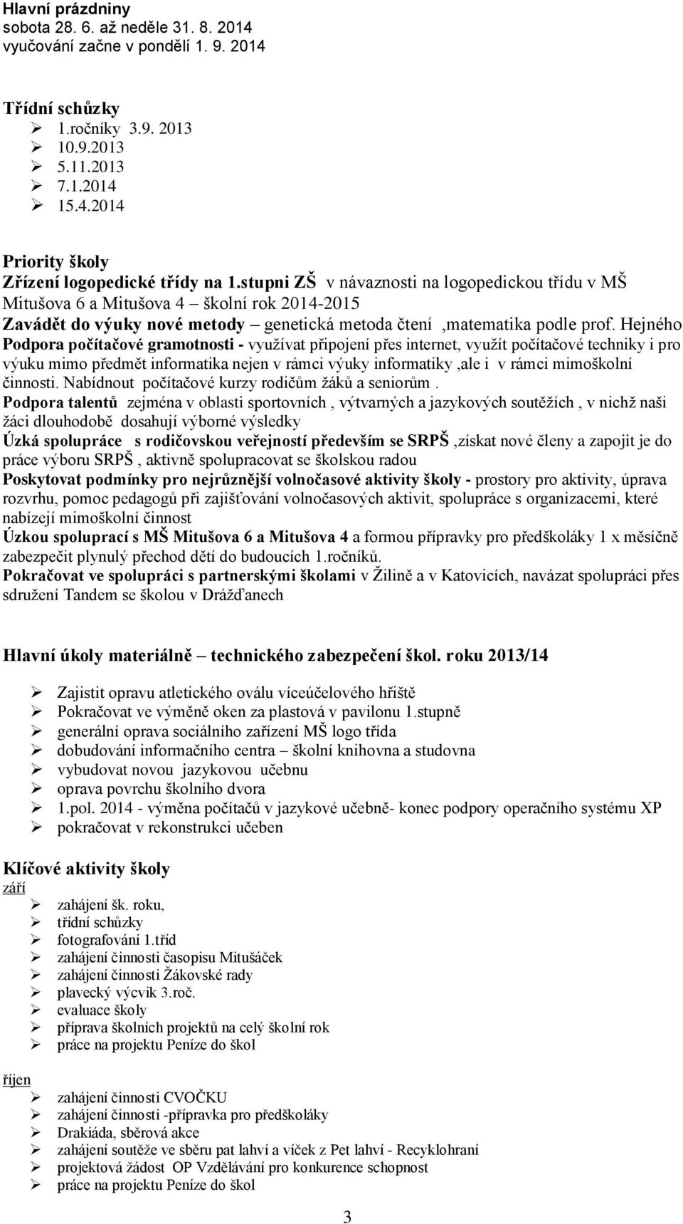 Hejného Podpora počítačové gramotnosti - využívat připojení přes internet, využít počítačové techniky i pro výuku mimo předmět informatika nejen v rámci výuky informatiky,ale i v rámci mimoškolní