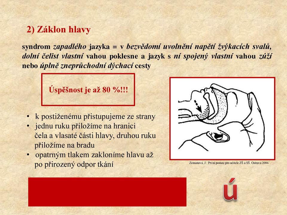 !! k postiženému přistupujeme ze strany jednu ruku přiložíme na hranici čela a vlasaté části hlavy, druhou ruku přiložíme na bradu