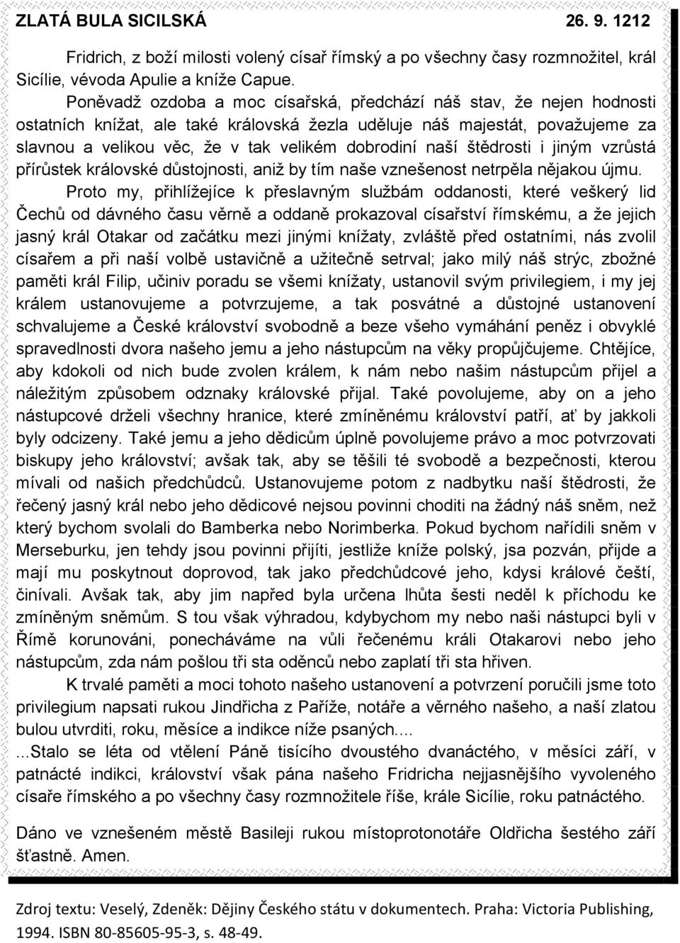 naší štědrosti i jiným vzrůstá přírůstek královské důstojnosti, aniž by tím naše vznešenost netrpěla nějakou újmu.