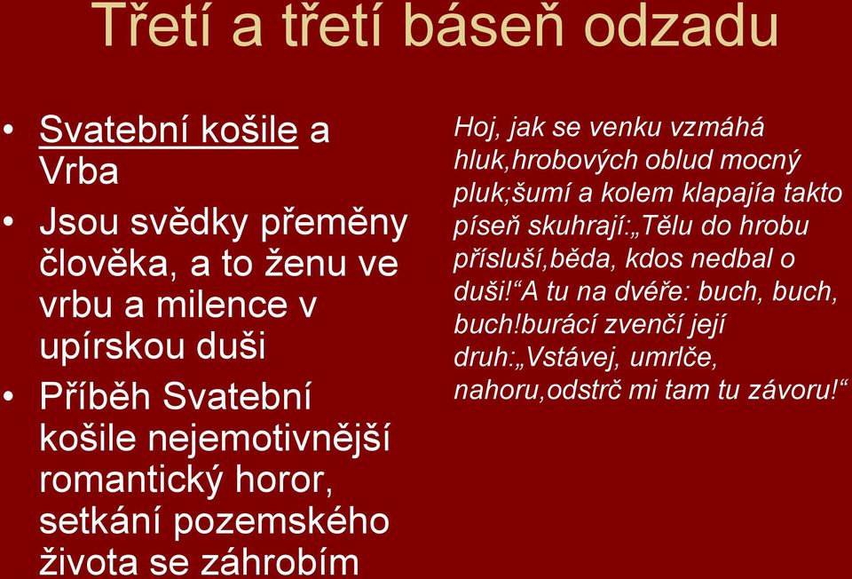 vzmáhá hluk,hrobových oblud mocný pluk;šumí a kolem klapajía takto píseň skuhrají: Tělu do hrobu přísluší,běda, kdos