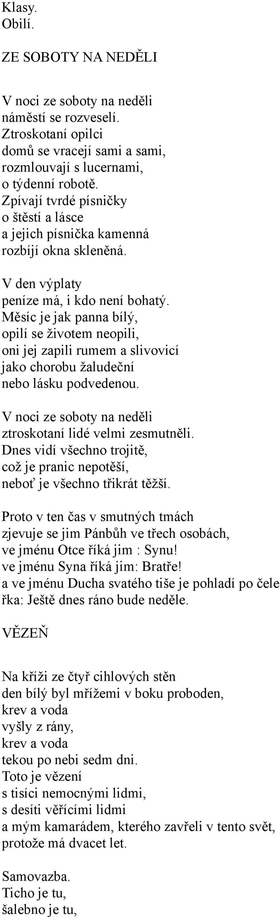 Měsíc je jak panna bílý, opilí se životem neopili, oni jej zapili rumem a slivovicí jako chorobu žaludeční nebo lásku podvedenou. V noci ze soboty na neděli ztroskotaní lidé velmi zesmutněli.