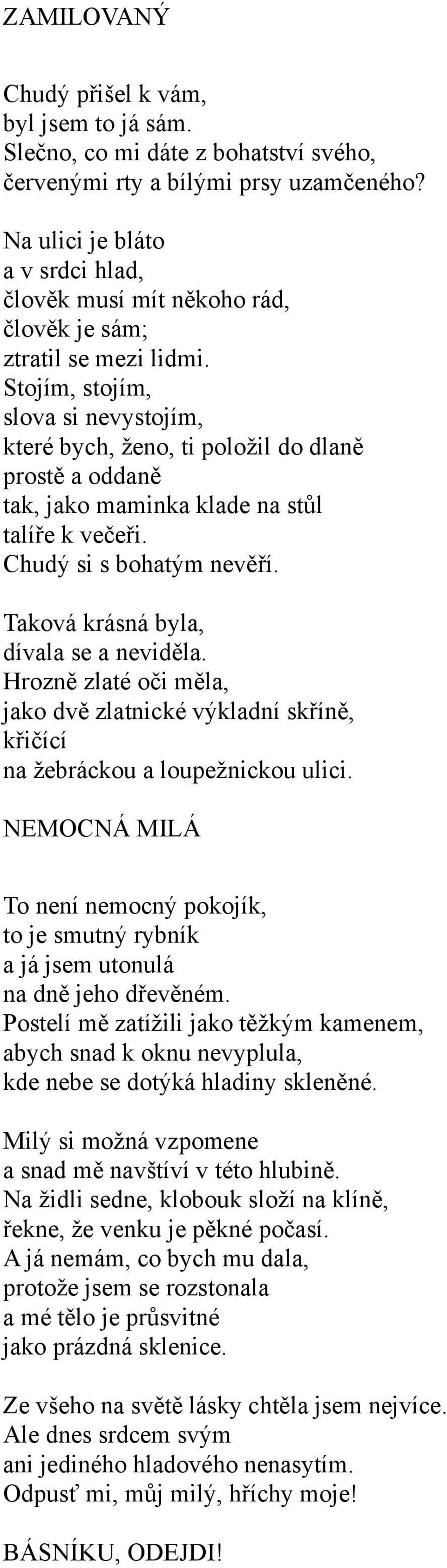 Stojím, stojím, slova si nevystojím, které bych, ženo, ti položil do dlaně prostě a oddaně tak, jako maminka klade na stůl talíře k večeři. Chudý si s bohatým nevěří.