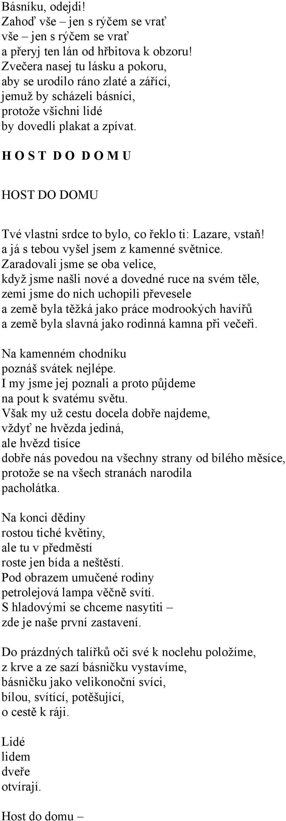 H O S T D O D O M U HOST DO DOMU Tvé vlastni srdce to bylo, co řeklo ti: Lazare, vstaň! a já s tebou vyšel jsem z kamenné světnice.