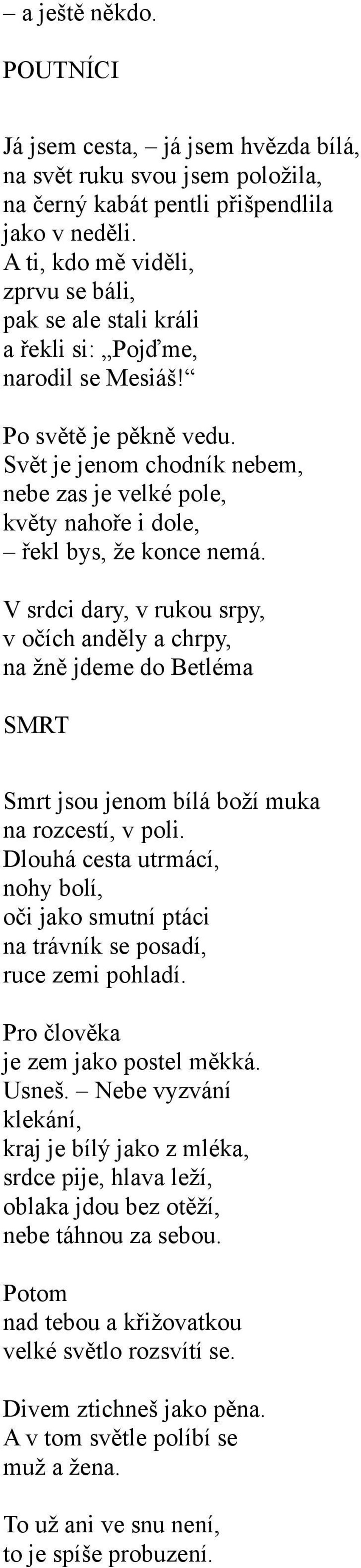 Svět je jenom chodník nebem, nebe zas je velké pole, květy nahoře i dole, řekl bys, že konce nemá.