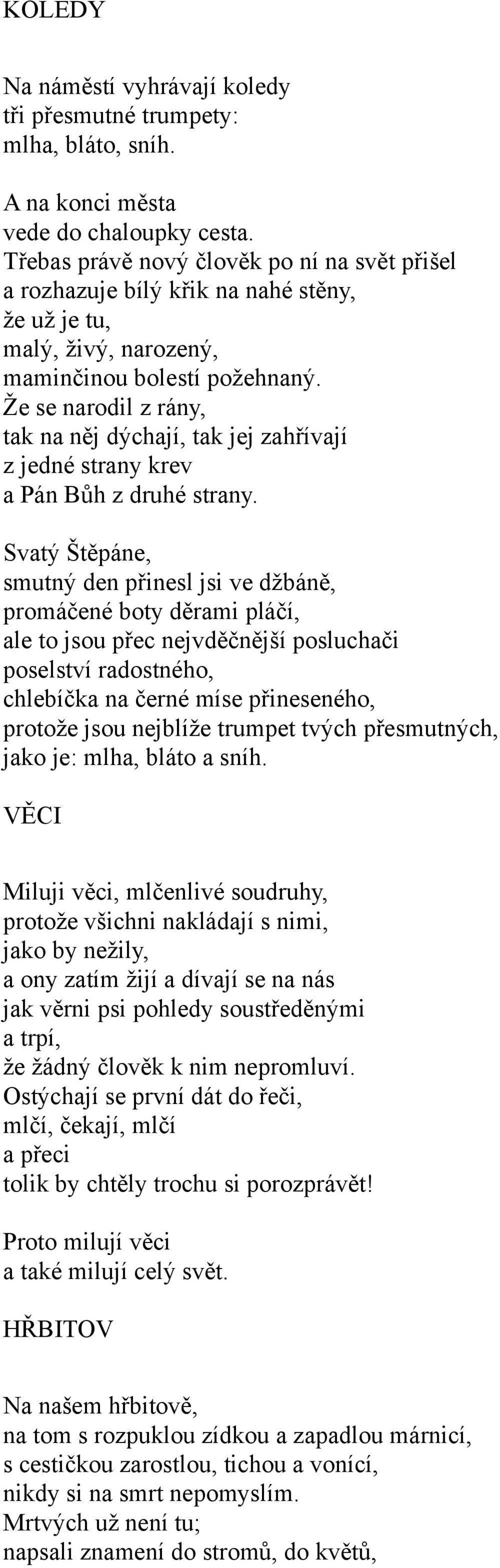 Že se narodil z rány, tak na něj dýchají, tak jej zahřívají z jedné strany krev a Pán Bůh z druhé strany.