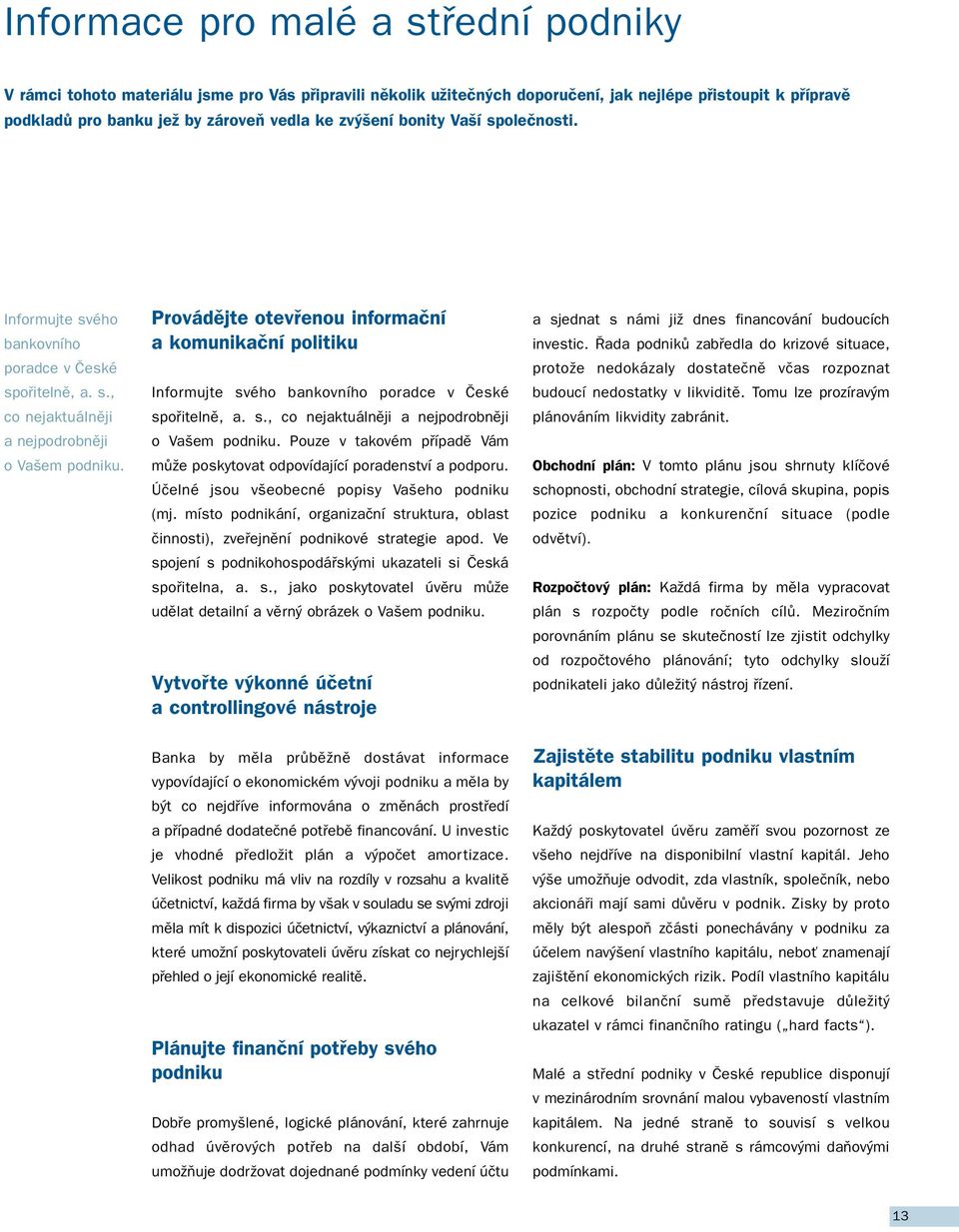 Provádějte otevřenou informační a komunikační politiku Informujte svého bankovního poradce v České spořitelně, a. s., co nejaktuálněji a nejpodrobněji o Vašem podniku.