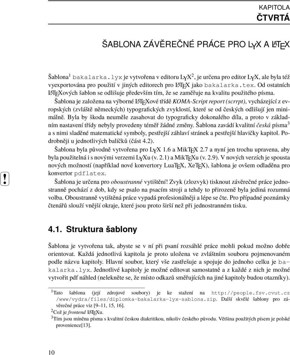 Od ostatních LATEXových šablon se odlišuje především tím, že se zaměřuje na kvalitu použitého písma.