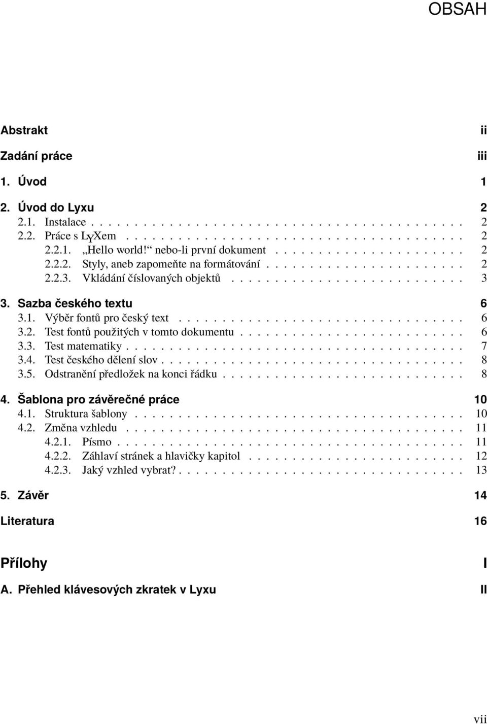 Sazba českého textu 6 3.1. Výběr fontů pro český text................................. 6 3.2. Test fontů použitých v tomto dokumentu.......................... 6 3.3. Test matematiky....................................... 7 3.