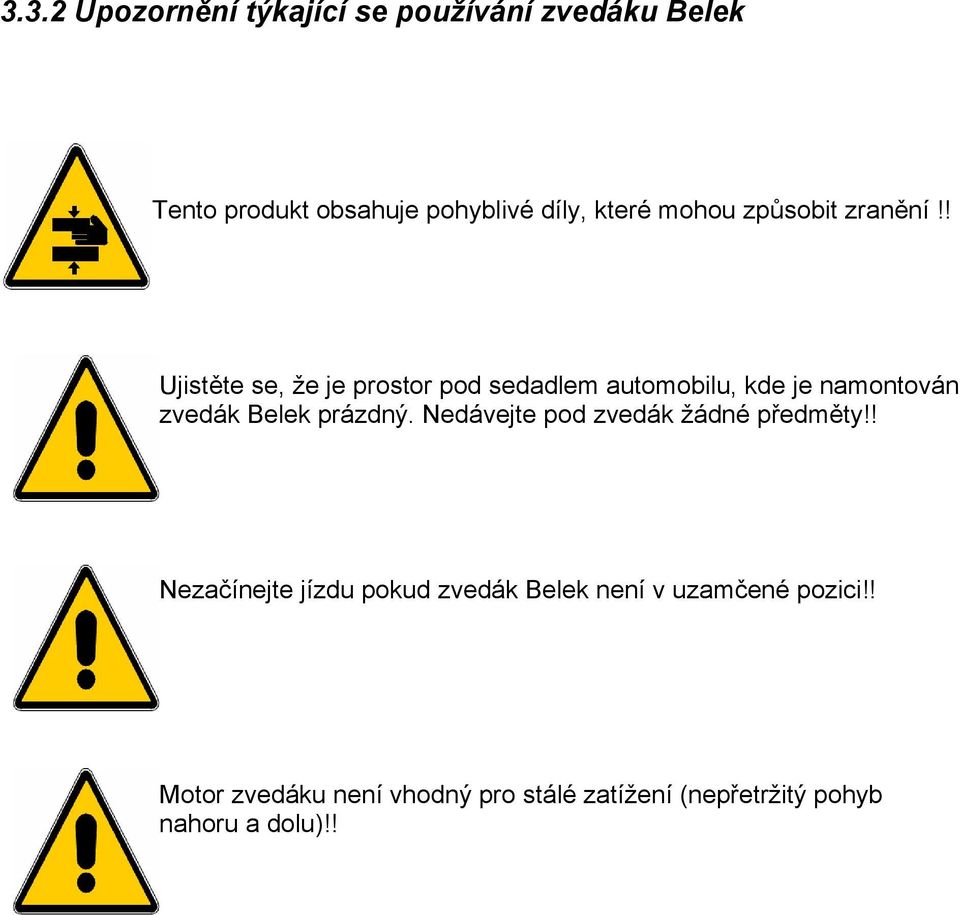 ! Ujistěte se, že je prostor pod sedadlem automobilu, kde je namontován zvedák Belek prázdný.