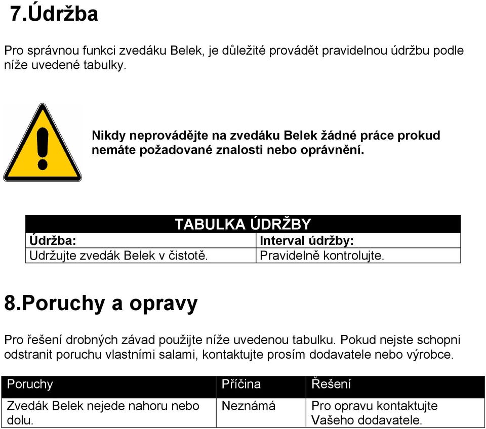 TABULKA ÚDRŽBY Údržba: Interval údržby: Udržujte zvedák Belek v čistotě. Pravidelně kontrolujte. 8.