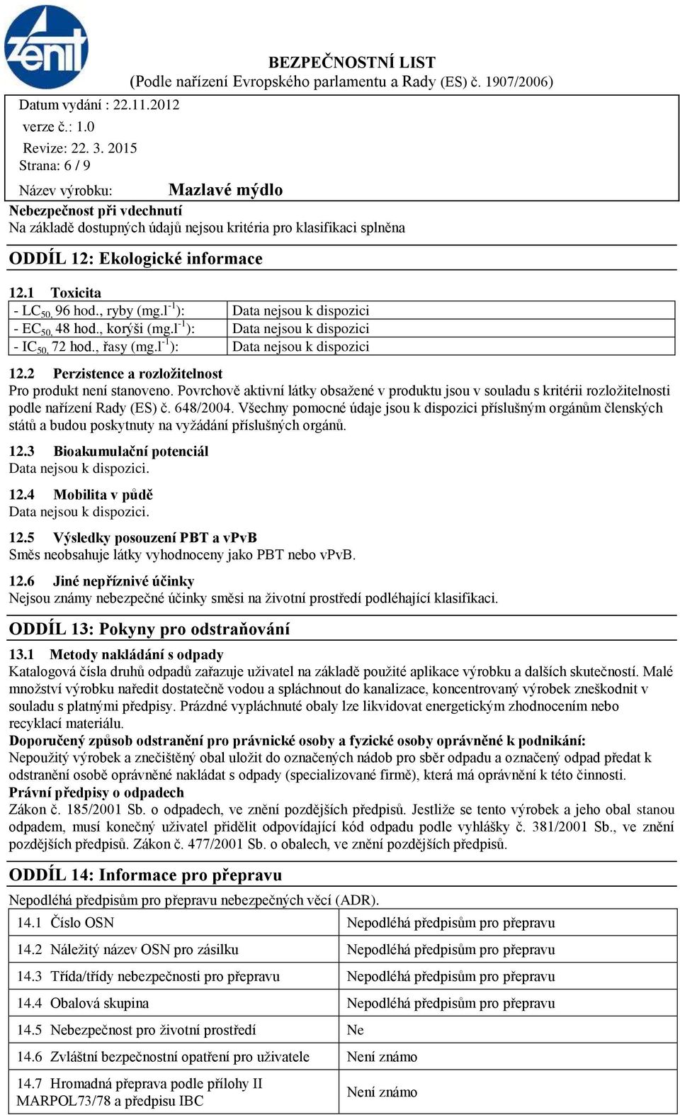 Povrchově aktivní látky obsažené v produktu jsou v souladu s kritérii rozložitelnosti podle nařízení Rady (ES) č. 648/2004.