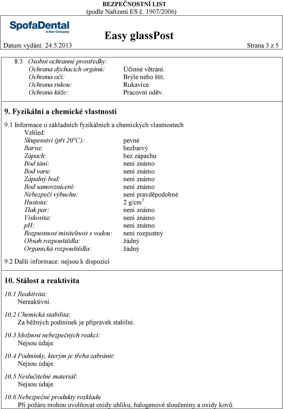 1 Informace o základních fyzikálních a chemických vlastnostech Vzhled: Skupenství (při 20 C): pevné Barva: bezbarvý Zápach: bez zápachu Bod tání: Bod varu: Zápalný bod: Bod samovznícení: Nebezpečí