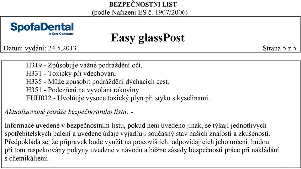 Aktualizované pasáže bezpečnostního listu: - Informace uvedené v bezpečnostním listu, pokud není uvedeno jinak, se týkají jednotlivých spotřebitelských balení a uvedené