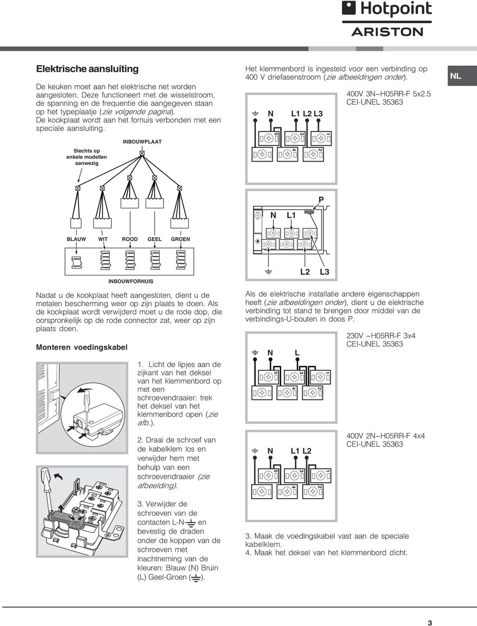 De kookplaat wordt aan het fornuis verbonden met een speciale aansluiting. Het klemmenbord is ingesteld voor een verbinding op 00 V driefasenstroom (zie afbeeldingen onder). N L L L 00V N~H0RR- x.