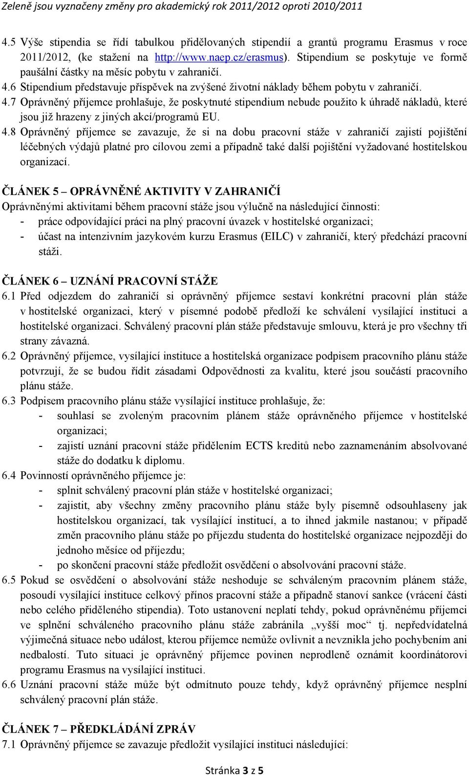 6 Stipendium představuje příspěvek na zvýšené životní náklady během pobytu v zahraničí. 4.