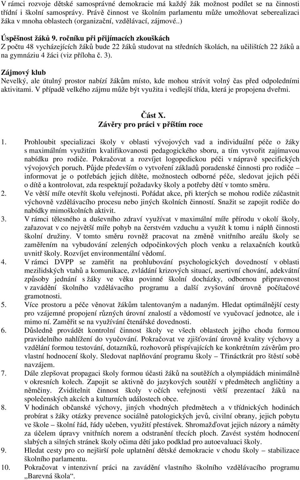 ročníku při přijímacích zkouškách Z počtu 48 vycházejících žáků bude 22 žáků studovat na středních školách, na učilištích 22 žáků a na gymnáziu 4 žáci (viz příloha č. 3).