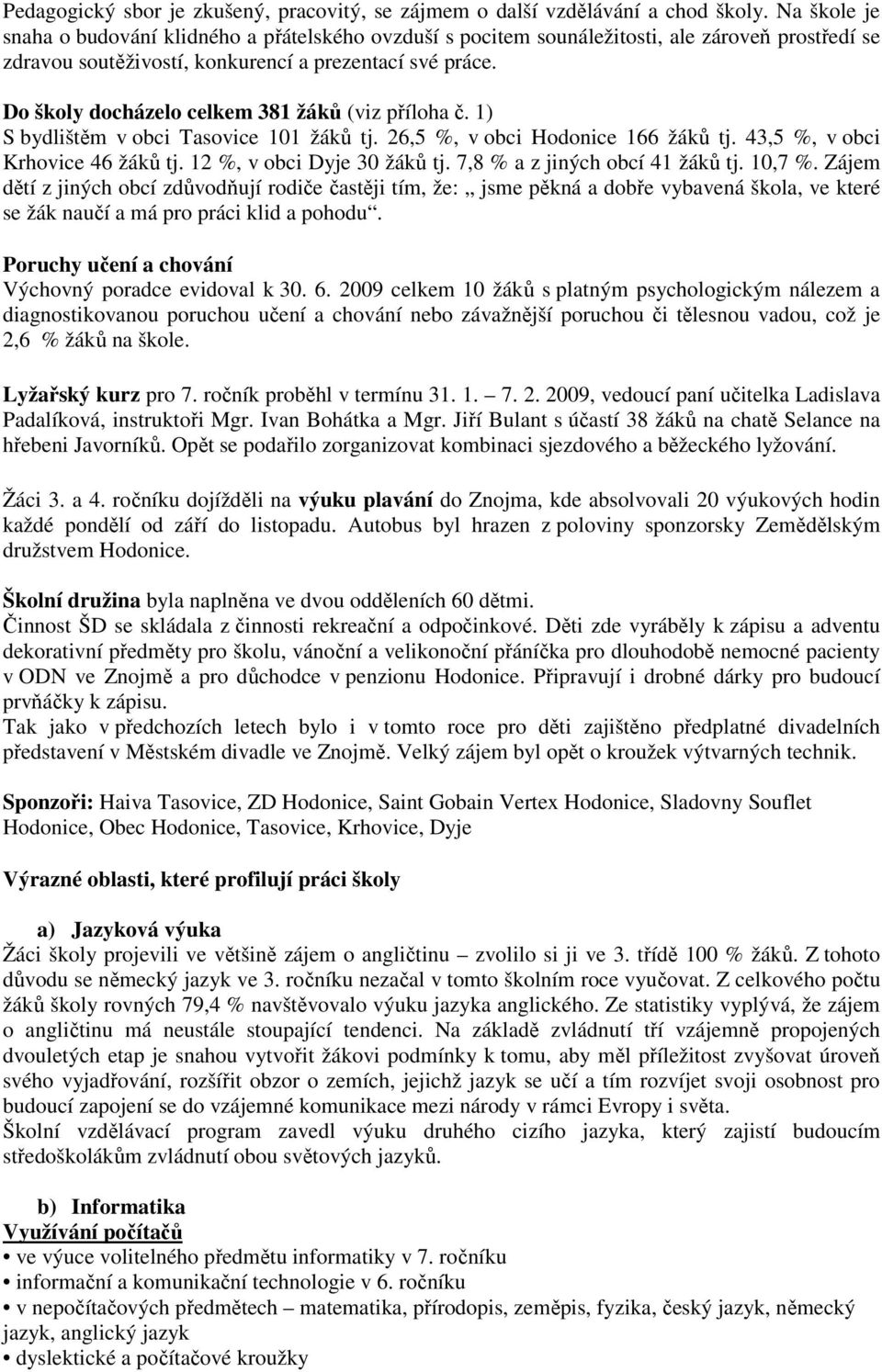 Do školy docházelo celkem 381 žáků (viz příloha č. 1) S bydlištěm v obci Tasovice 101 žáků tj. 26,5 %, v obci Hodonice 166 žáků tj. 43,5 %, v obci Krhovice 46 žáků tj. 12 %, v obci Dyje 30 žáků tj.