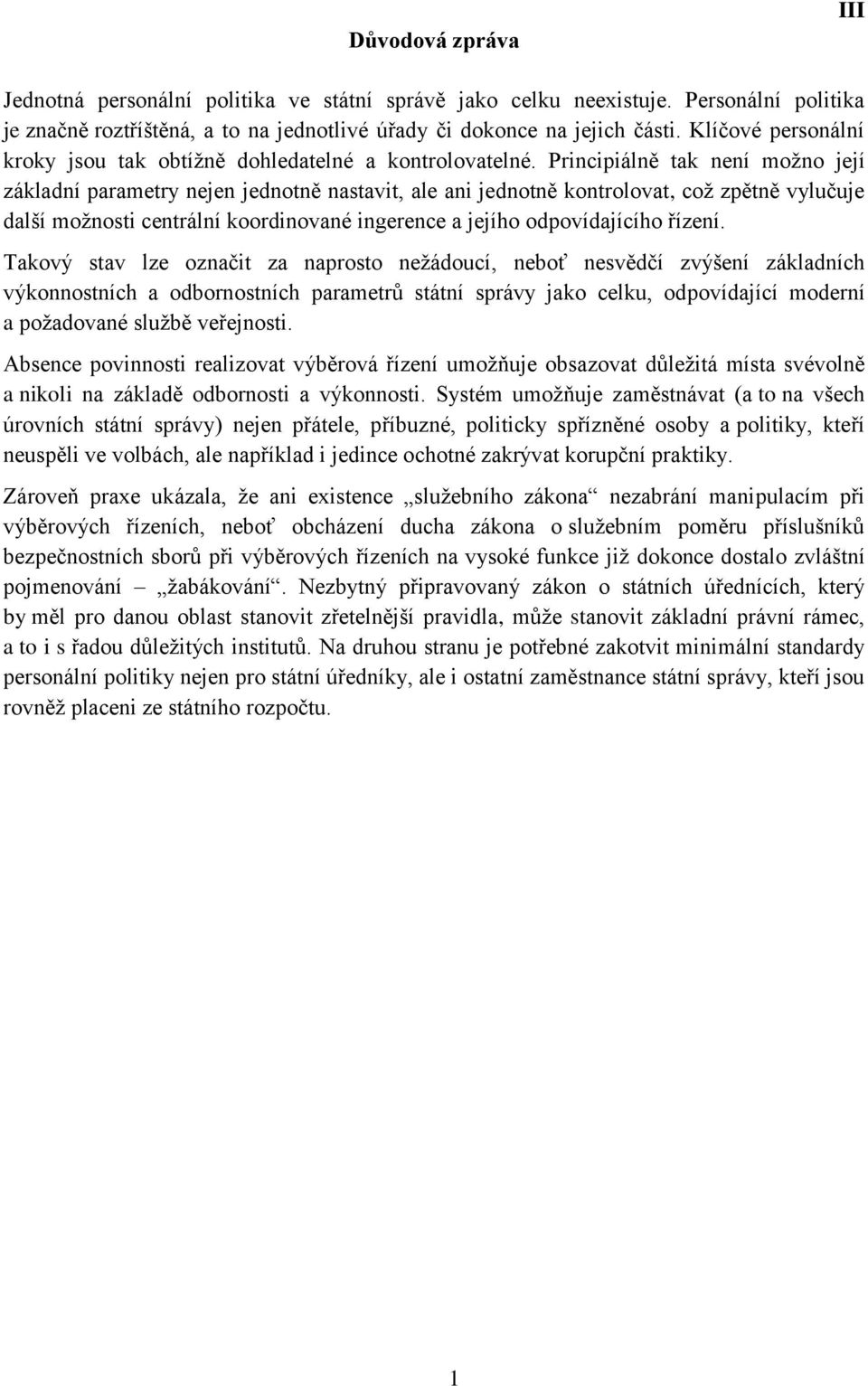 Principiálně tak není možno její základní parametry nejen jednotně nastavit, ale ani jednotně kontrolovat, což zpětně vylučuje další možnosti centrální koordinované ingerence a jejího odpovídajícího