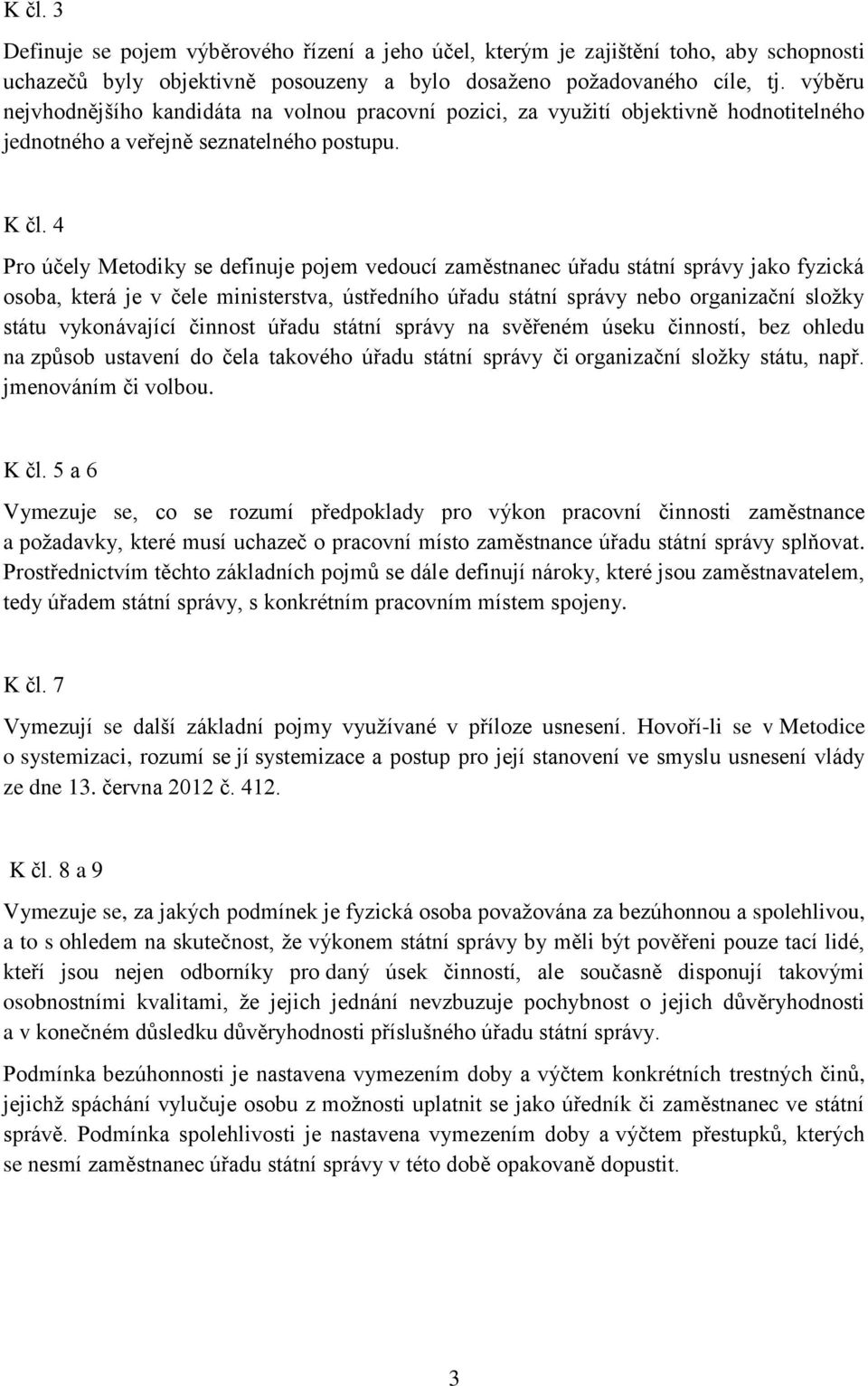 4 Pro účely Metodiky se definuje pojem vedoucí zaměstnanec úřadu státní správy jako fyzická osoba, která je v čele ministerstva, ústředního úřadu státní správy nebo organizační složky státu