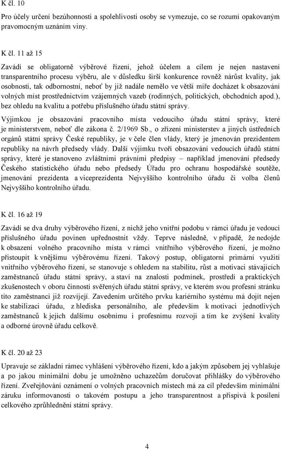 odbornostní, neboť by již nadále nemělo ve větší míře docházet k obsazování volných míst prostřednictvím vzájemných vazeb (rodinných, politických, obchodních apod.