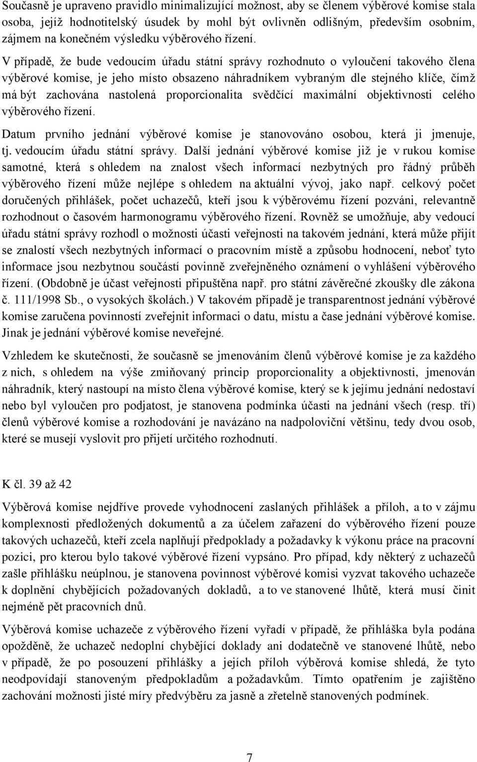 V případě, že bude vedoucím úřadu státní správy rozhodnuto o vyloučení takového člena výběrové komise, je jeho místo obsazeno náhradníkem vybraným dle stejného klíče, čímž má být zachována nastolená