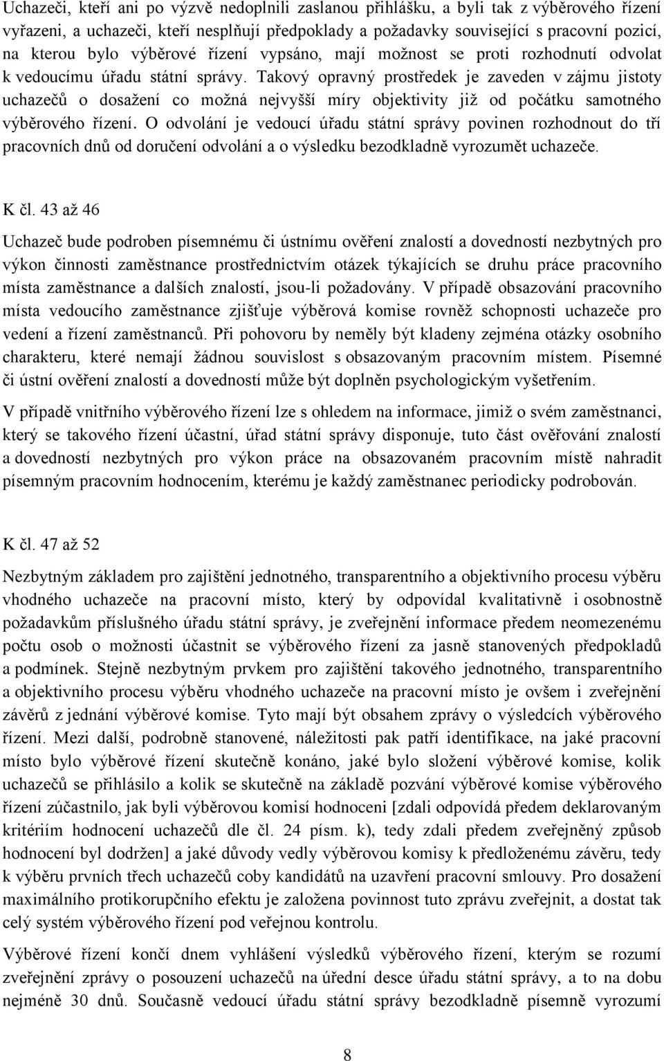 Takový opravný prostředek je zaveden v zájmu jistoty uchazečů o dosažení co možná nejvyšší míry objektivity již od počátku samotného výběrového řízení.