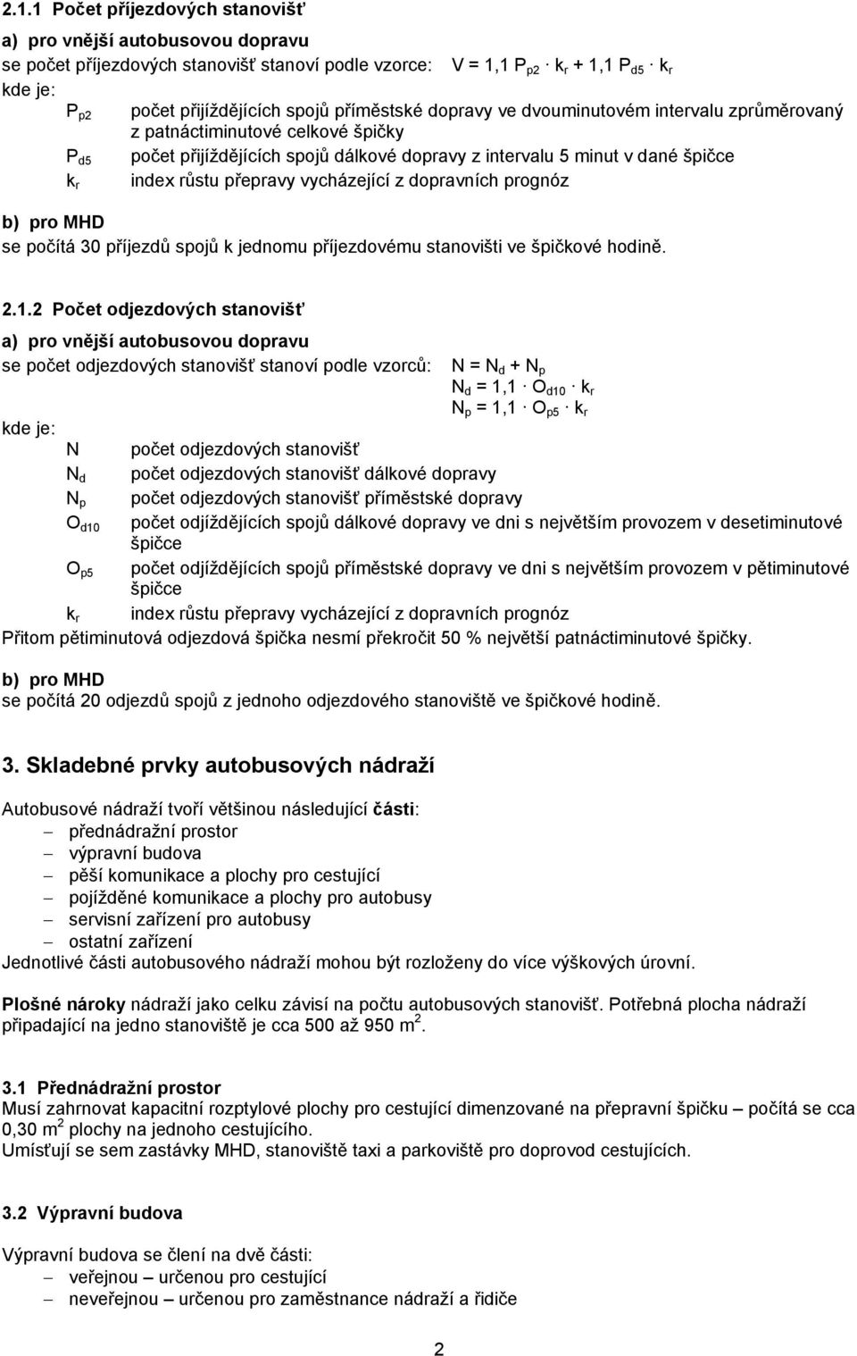 vycházející z dopravních prognóz k r b) pro MHD se počítá 30 příjezdů spojů k jednomu příjezdovému stanovišti ve špičkové hodině. 2.1.