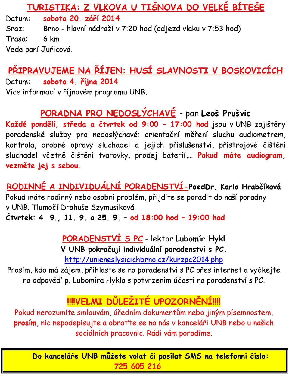 PORADNA PRO NEDOSLÝCHAVÉ - pan Leoš Prušvic Každé pondělí, středa a čtvrtek od 9:00 17:00 hod jsou v UNB zajištěny poradenské služby pro nedoslýchavé: orientační měření sluchu audiometrem, kontrola,