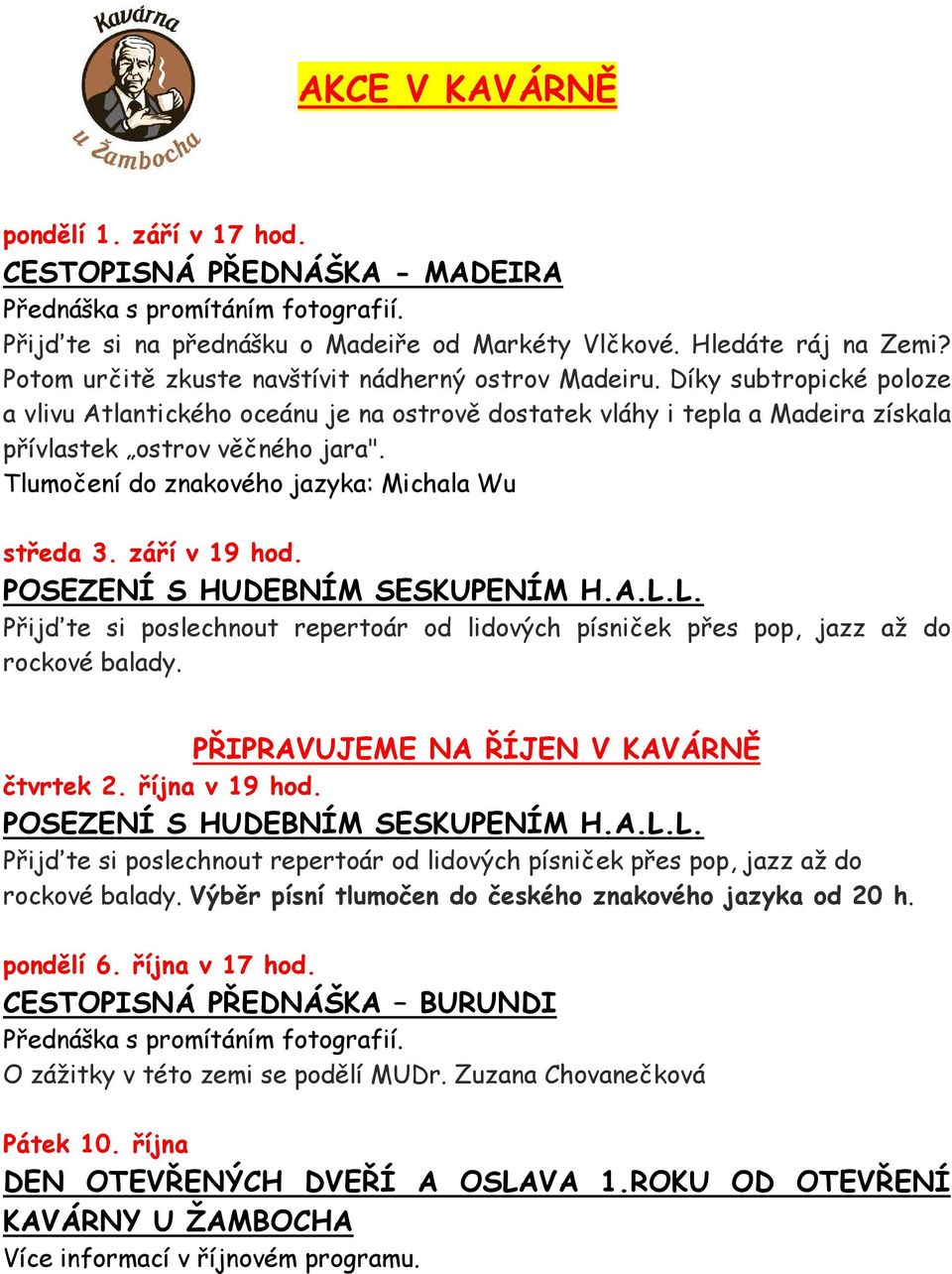 Tlumočení do znakového jazyka: Michala Wu středa 3. září v 19 hod. POSEZENÍ S HUDEBNÍM SESKUPENÍM H.A.L.L. Přijďte si poslechnout repertoár od lidových písniček přes pop, jazz až do rockové balady.