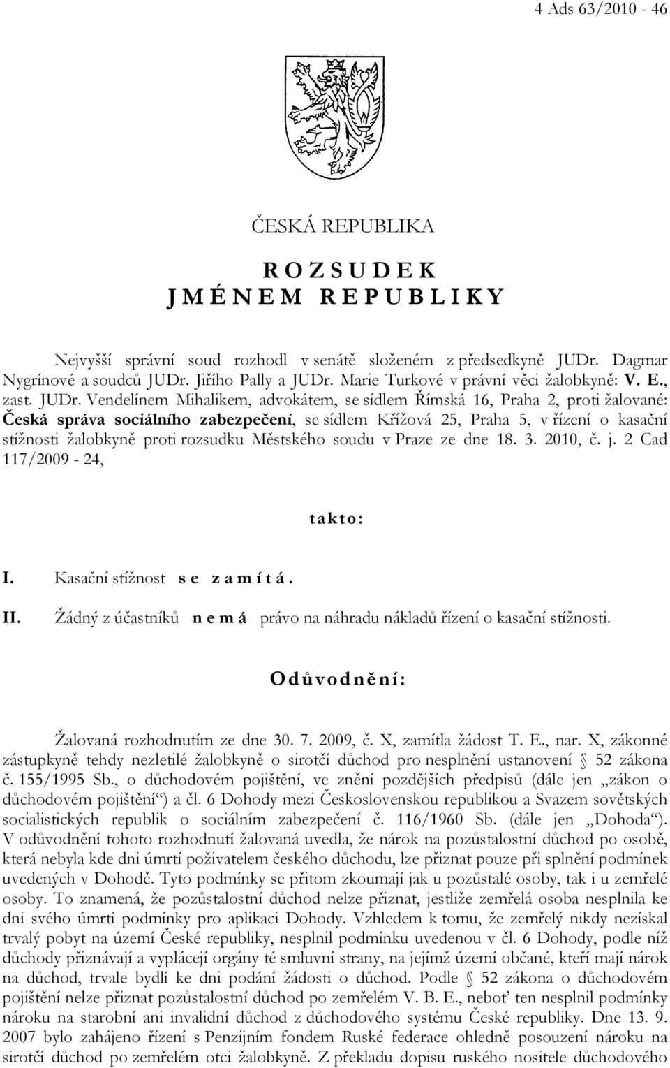 Vendelínem Mihalikem, advokátem, se sídlem Římská 16, Praha 2, proti žalované: Česká správa sociálního zabezpečení, se sídlem Křížová 25, Praha 5, v řízení o kasační stížnosti žalobkyně proti