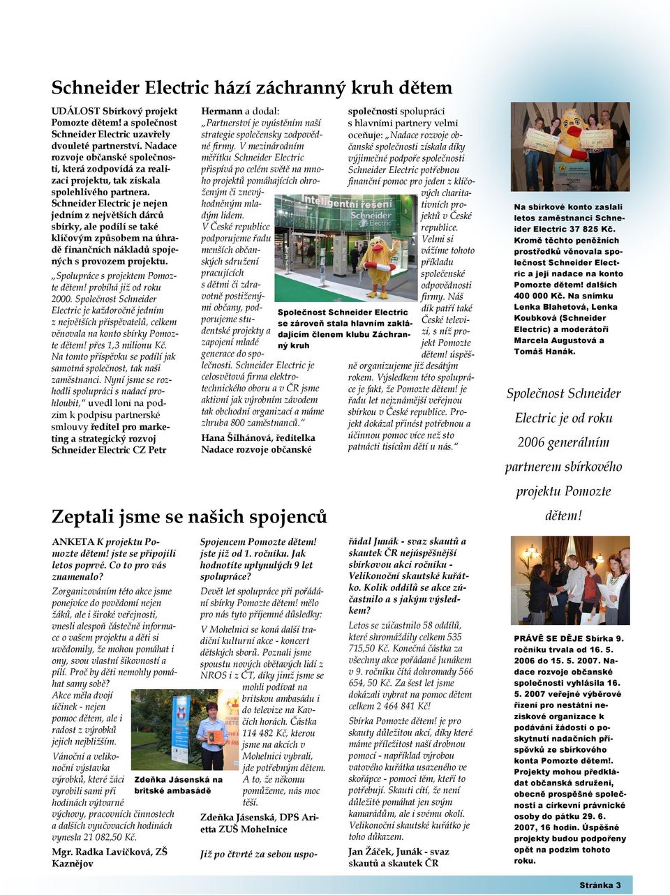 Schneider Electric je nejen jedním z největších dárců sbírky, ale podílí se také klíčovým způsobem na úhradě finančních nákladů spojených s provozem projektu. Spolupráce s projektem Pomozte dětem!