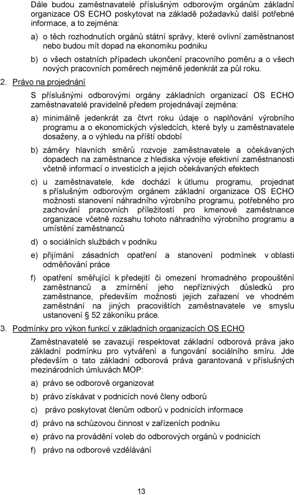 Právo na projednání S příslušnými odborovými orgány základních organizací OS ECHO zaměstnavatelé pravidelně předem projednávají zejména: a) minimálně jedenkrát za čtvrt roku údaje o naplňování