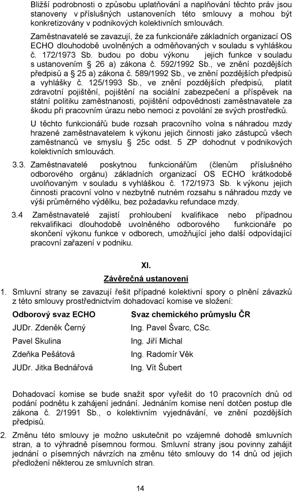 budou po dobu výkonu jejich funkce v souladu s ustanovením 26 a) zákona č. 592/1992 Sb., ve znění pozdějších předpisů a 25 a) zákona č. 589/1992 Sb., ve znění pozdějších předpisů a vyhlášky č.