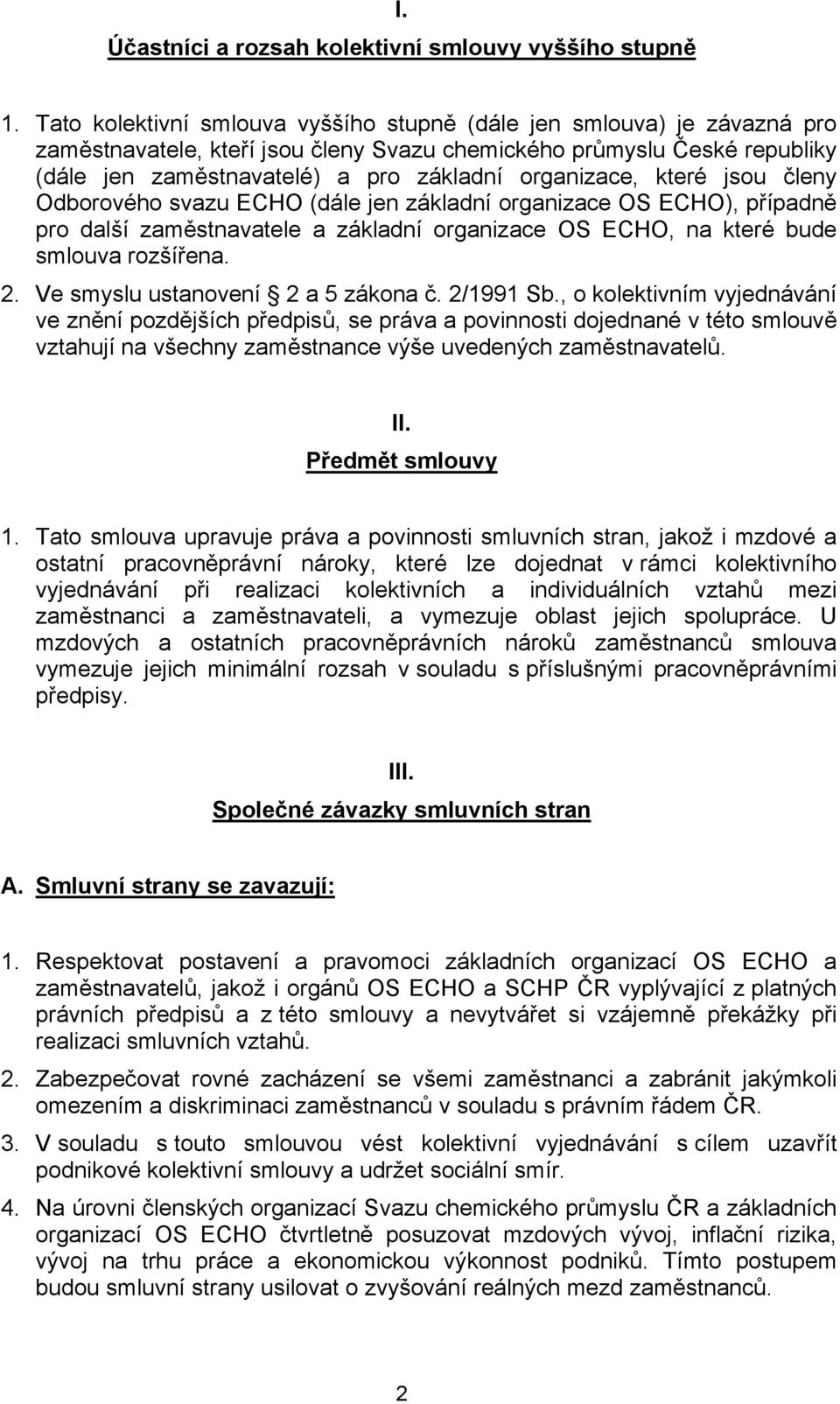 organizace, které jsou členy Odborového svazu ECHO (dále jen základní organizace OS ECHO), případně pro další zaměstnavatele a základní organizace OS ECHO, na které bude smlouva rozšířena. 2.