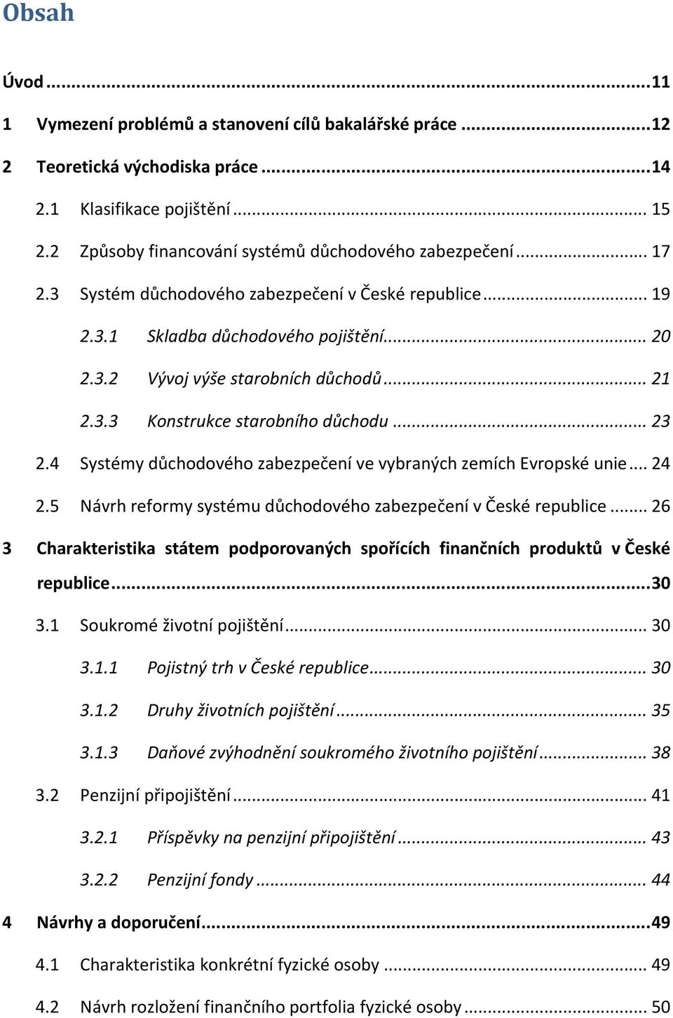 .. 21 2.3.3 Konstrukce starobního důchodu... 23 2.4 Systémy důchodového zabezpečení ve vybraných zemích Evropské unie... 24 2.5 Návrh reformy systému důchodového zabezpečení v České republice.