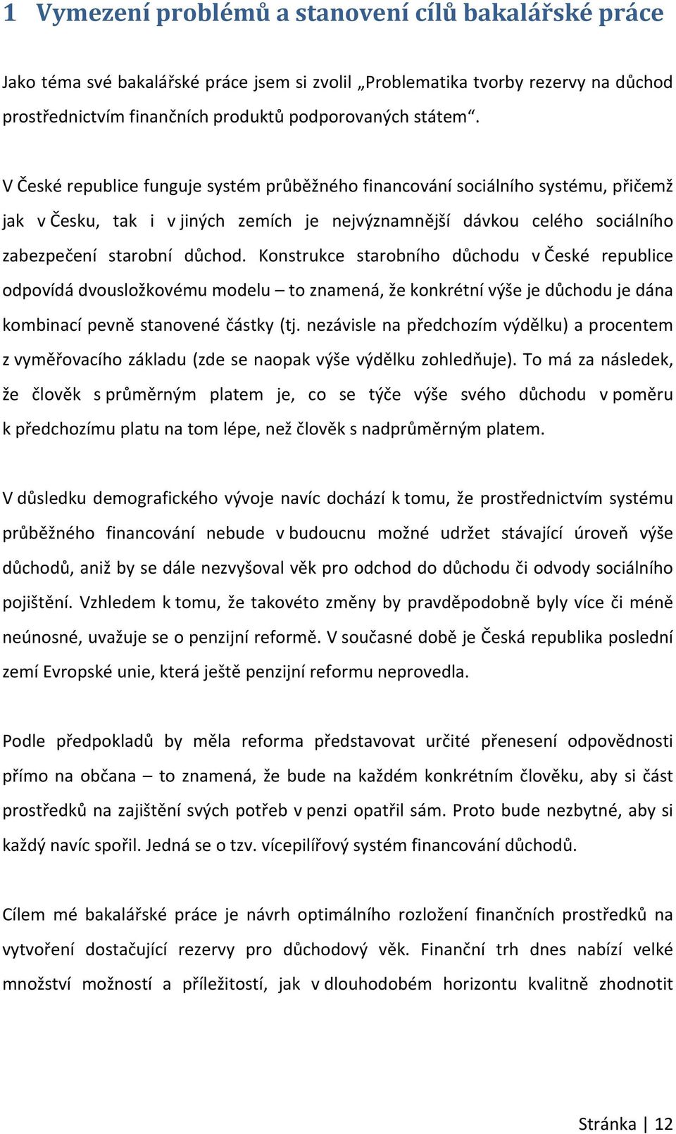 Konstrukce starobního důchodu v České republice odpovídá dvousložkovému modelu to znamená, že konkrétní výše je důchodu je dána kombinací pevně stanovené částky (tj.