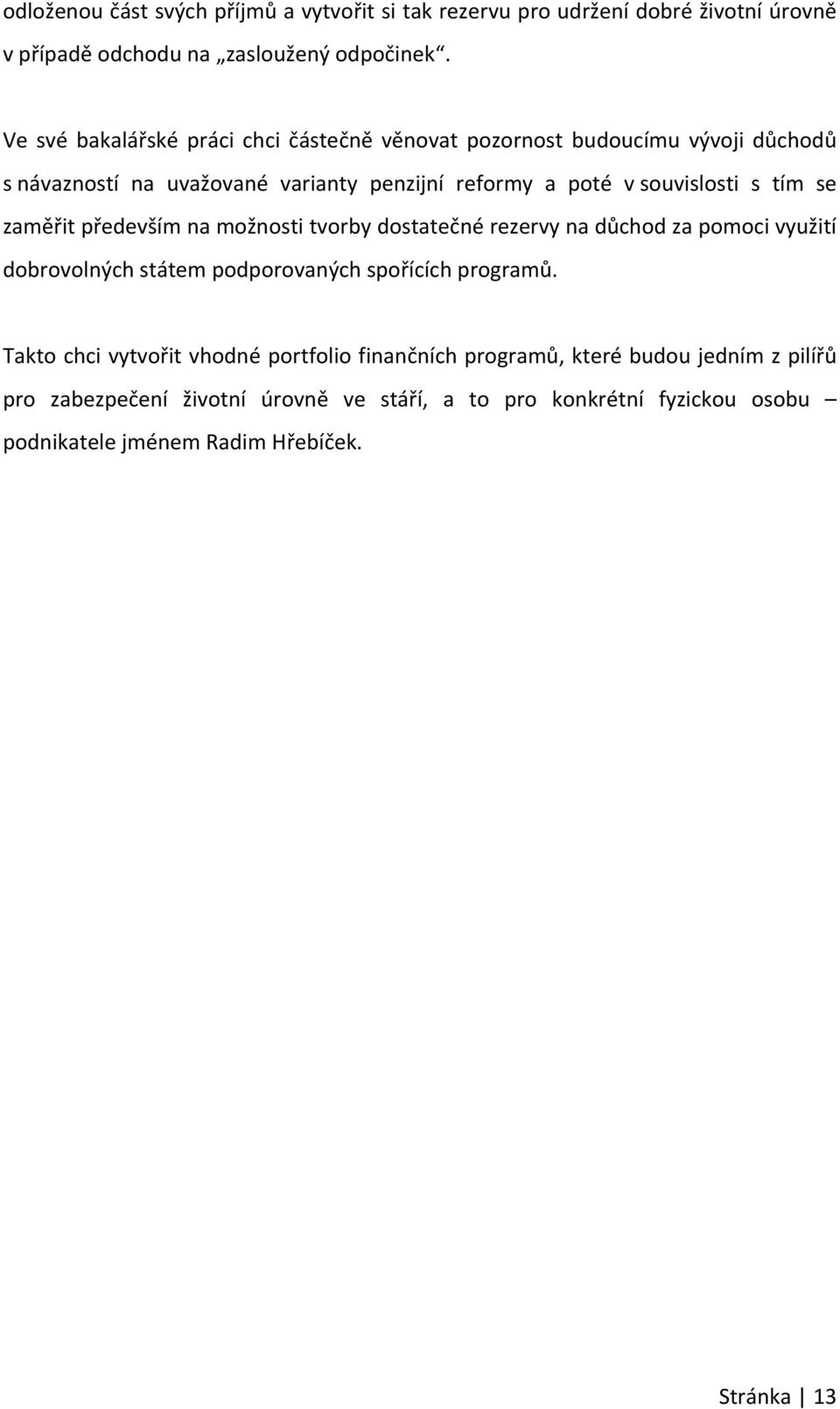 se zaměřit především na možnosti tvorby dostatečné rezervy na důchod za pomoci využití dobrovolných státem podporovaných spořících programů.