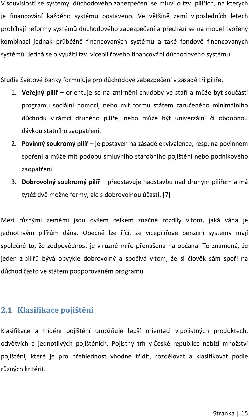 systémů. Jedná se o využití tzv. vícepilířového financování důchodového systému. Studie Světové banky formuluje pro důchodové zabezpečení v zásadě tři pilíře. 1.