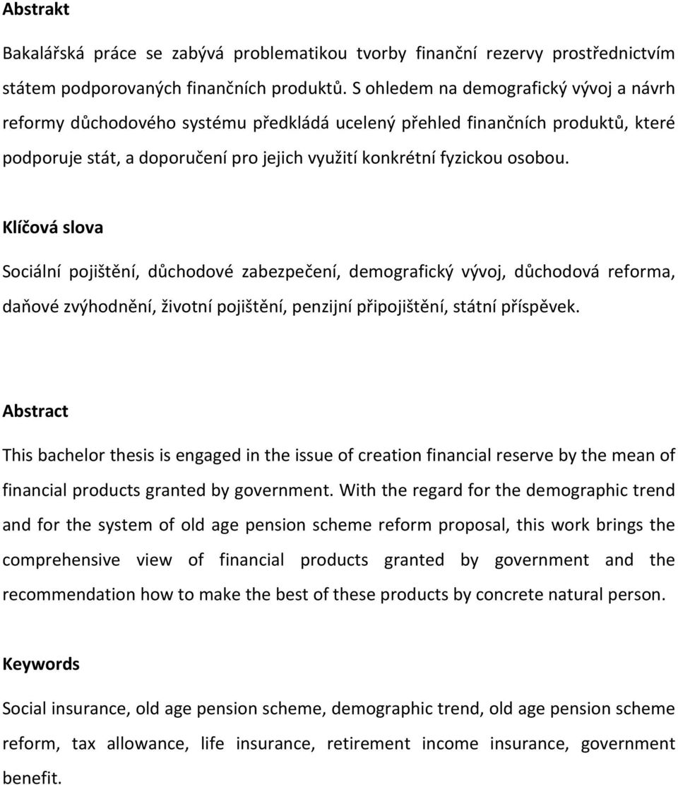 Klíčová slova Sociální pojištění, důchodové zabezpečení, demografický vývoj, důchodová reforma, daňové zvýhodnění, životní pojištění, penzijní připojištění, státní příspěvek.