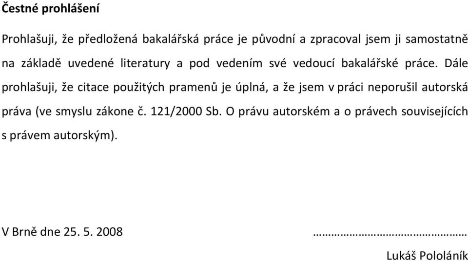 Dále prohlašuji, že citace použitých pramenů je úplná, a že jsem v práci neporušil autorská práva (ve